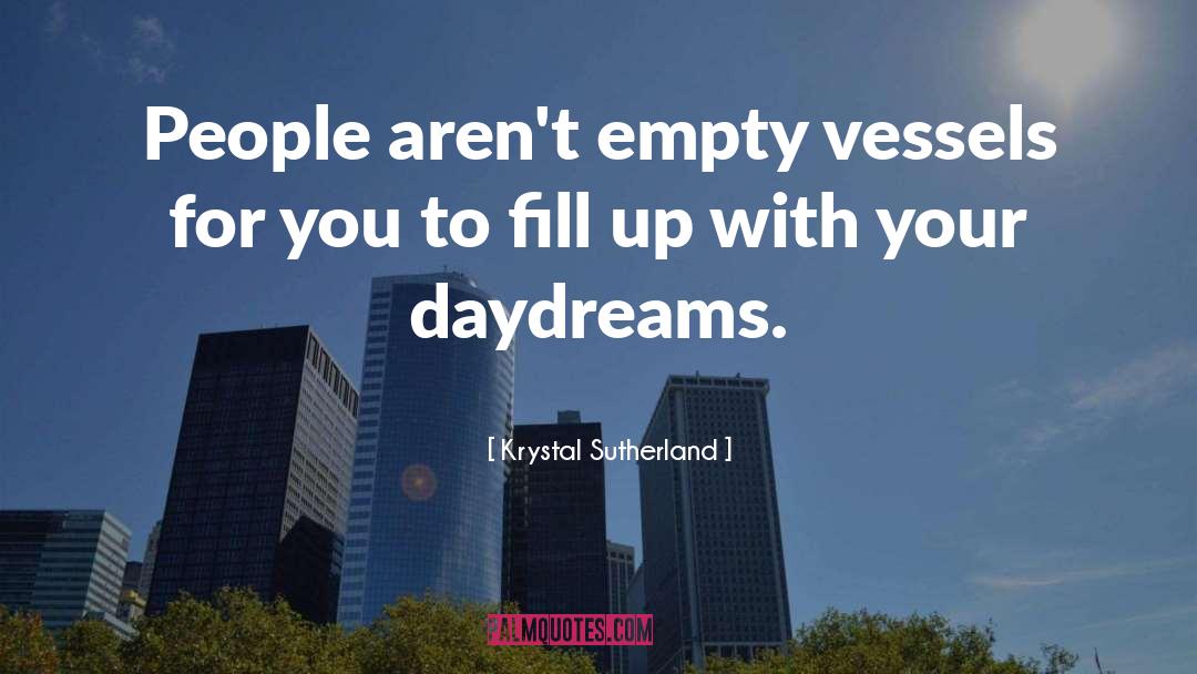 Krystal Sutherland Quotes: People aren't empty vessels for