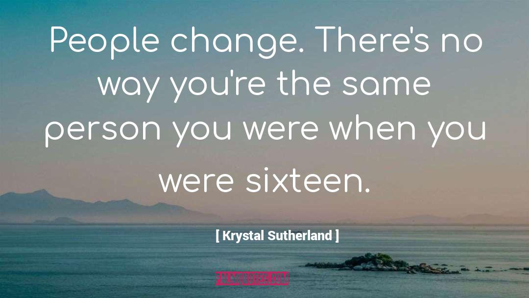 Krystal Sutherland Quotes: People change. There's no way