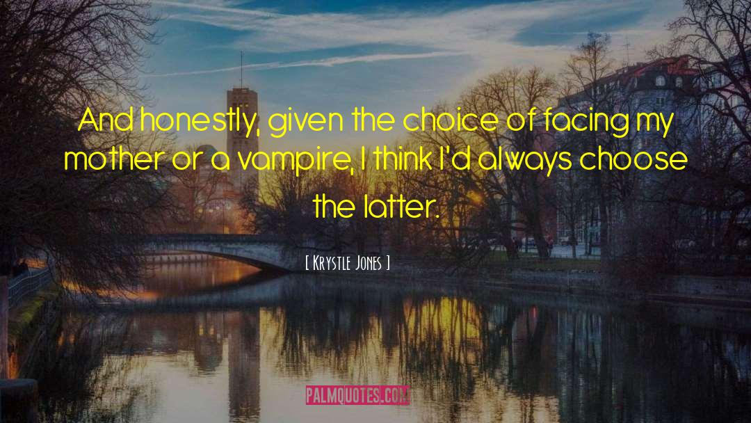 Krystle Jones Quotes: And honestly, given the choice