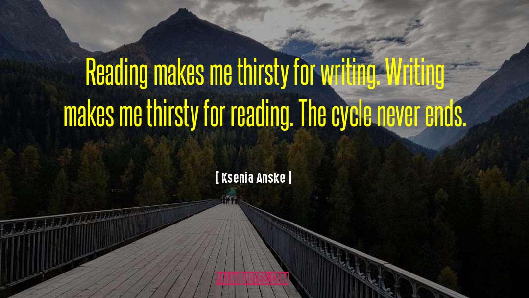 Ksenia Anske Quotes: Reading makes me thirsty for