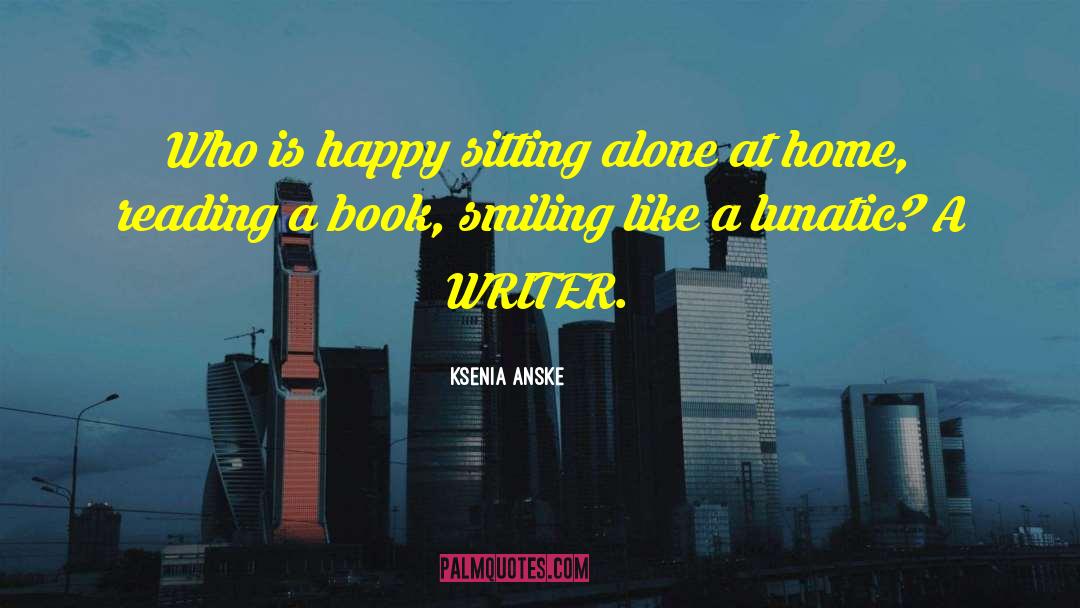 Ksenia Anske Quotes: Who is happy sitting alone