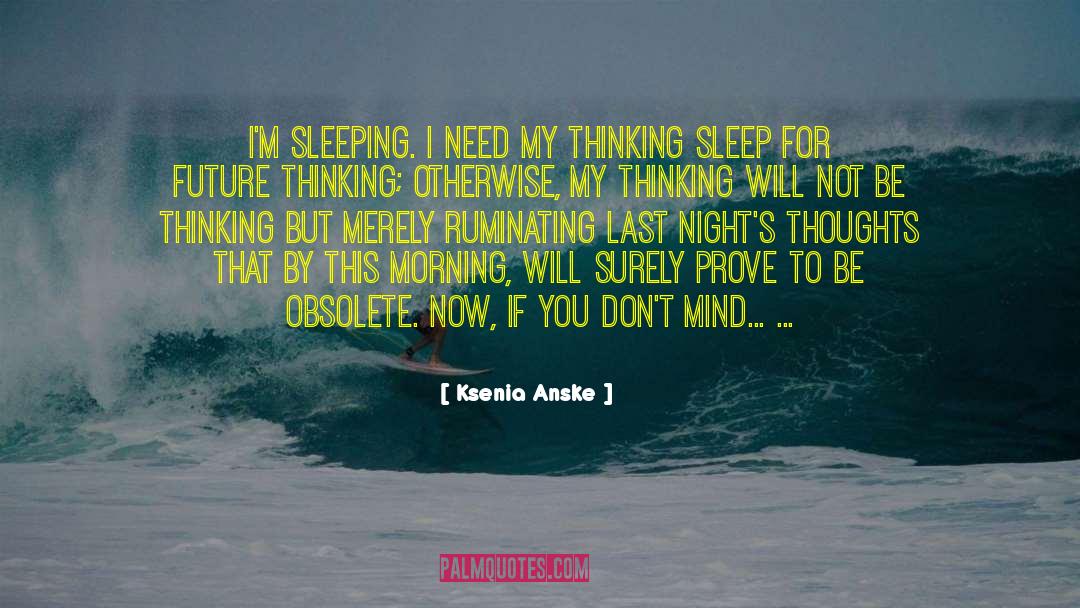 Ksenia Anske Quotes: I'm sleeping. I need my
