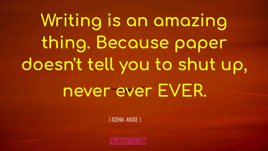 Ksenia Anske Quotes: Writing is an amazing thing.
