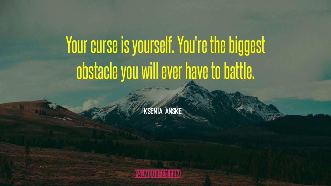 Ksenia Anske Quotes: Your curse is yourself. You're