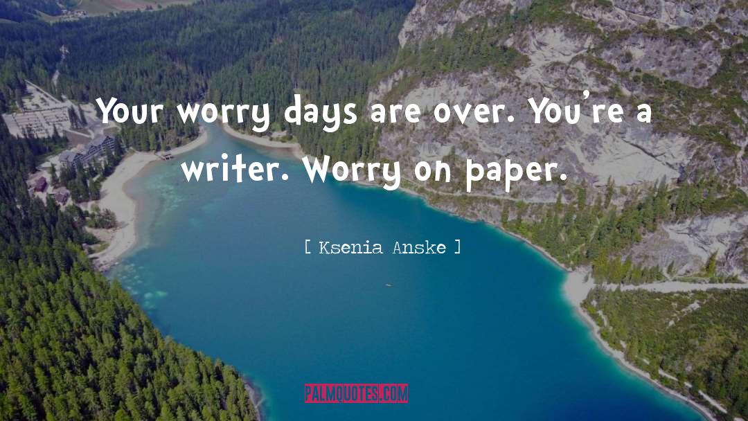Ksenia Anske Quotes: Your worry days are over.
