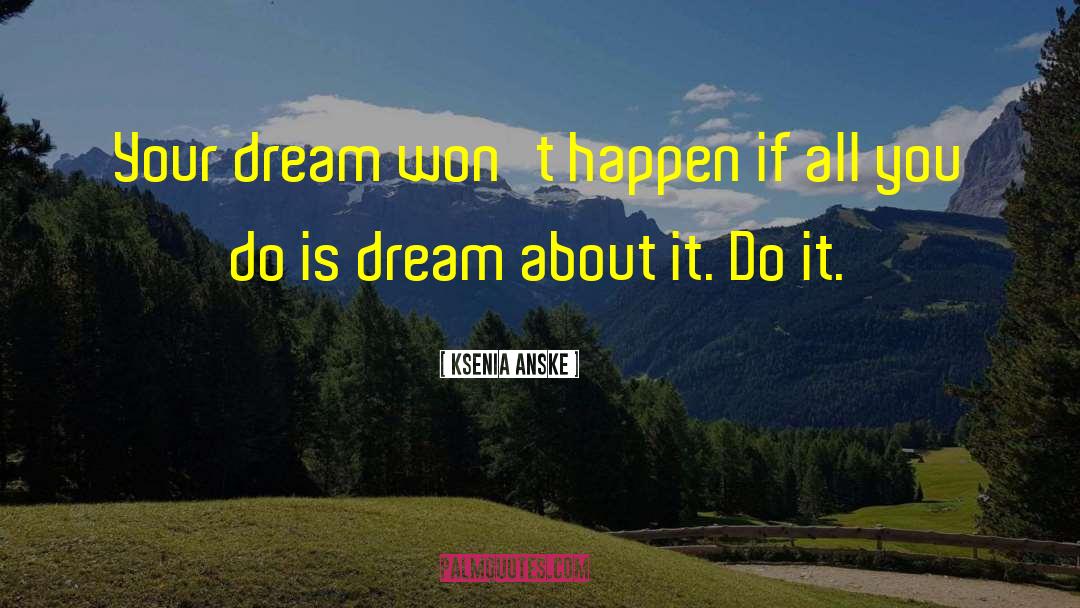 Ksenia Anske Quotes: Your dream won't happen if