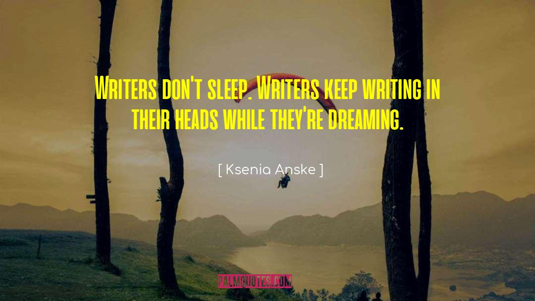 Ksenia Anske Quotes: Writers don't sleep. Writers keep