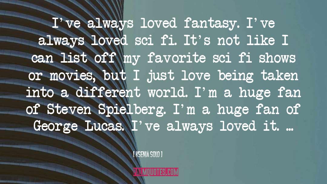 Ksenia Solo Quotes: I've always loved fantasy. I've