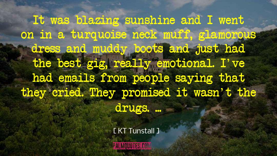 KT Tunstall Quotes: It was blazing sunshine and