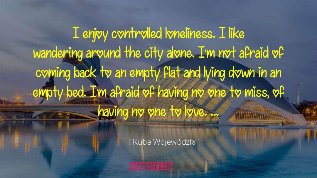 Kuba Wojewódzki Quotes: I enjoy controlled loneliness. I