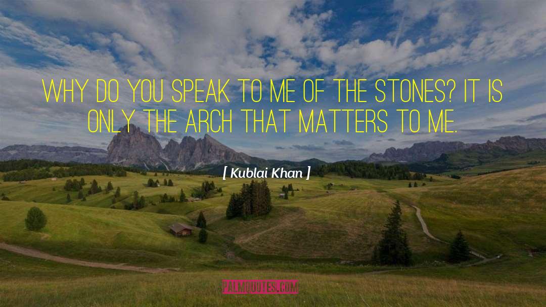 Kublai Khan Quotes: Why do you speak to