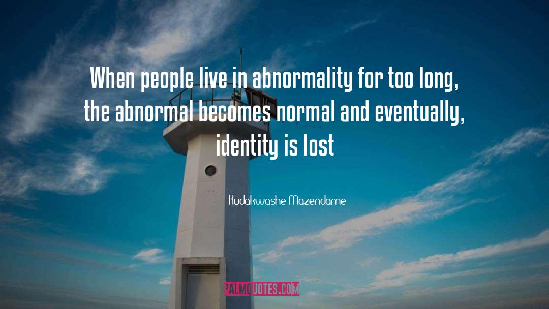 Kudakwashe Mazendame Quotes: When people live in abnormality