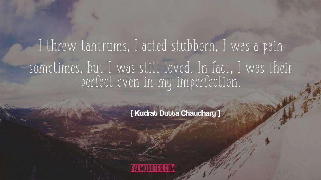 Kudrat Dutta Chaudhary Quotes: I threw tantrums, I acted