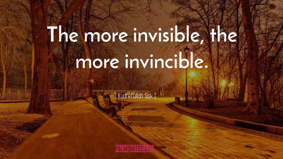 Kudretullah Sak Quotes: The more invisible, the more