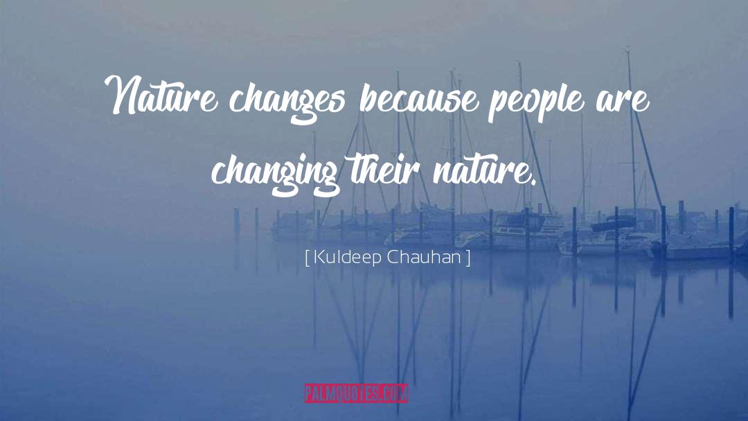 Kuldeep Chauhan Quotes: Nature changes because people are