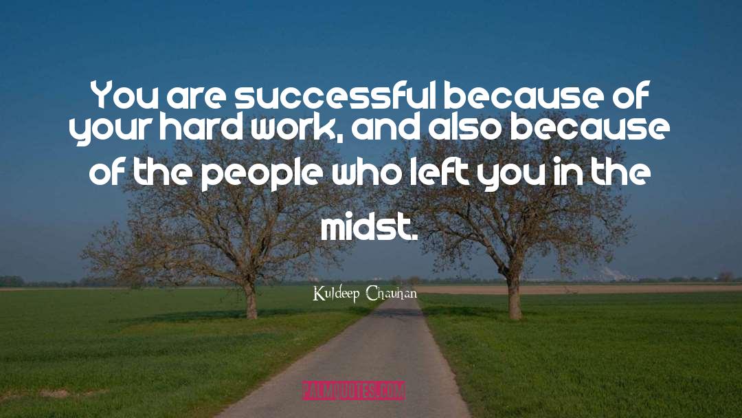 Kuldeep Chauhan Quotes: You are successful because of