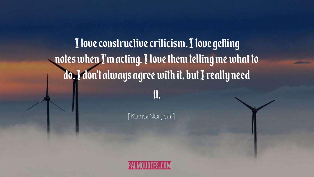 Kumail Nanjiani Quotes: I love constructive criticism. I