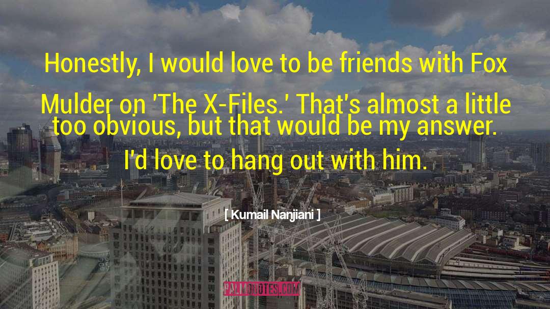 Kumail Nanjiani Quotes: Honestly, I would love to