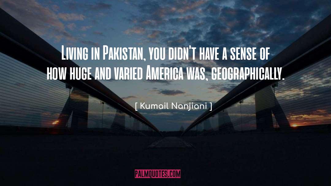 Kumail Nanjiani Quotes: Living in Pakistan, you didn't