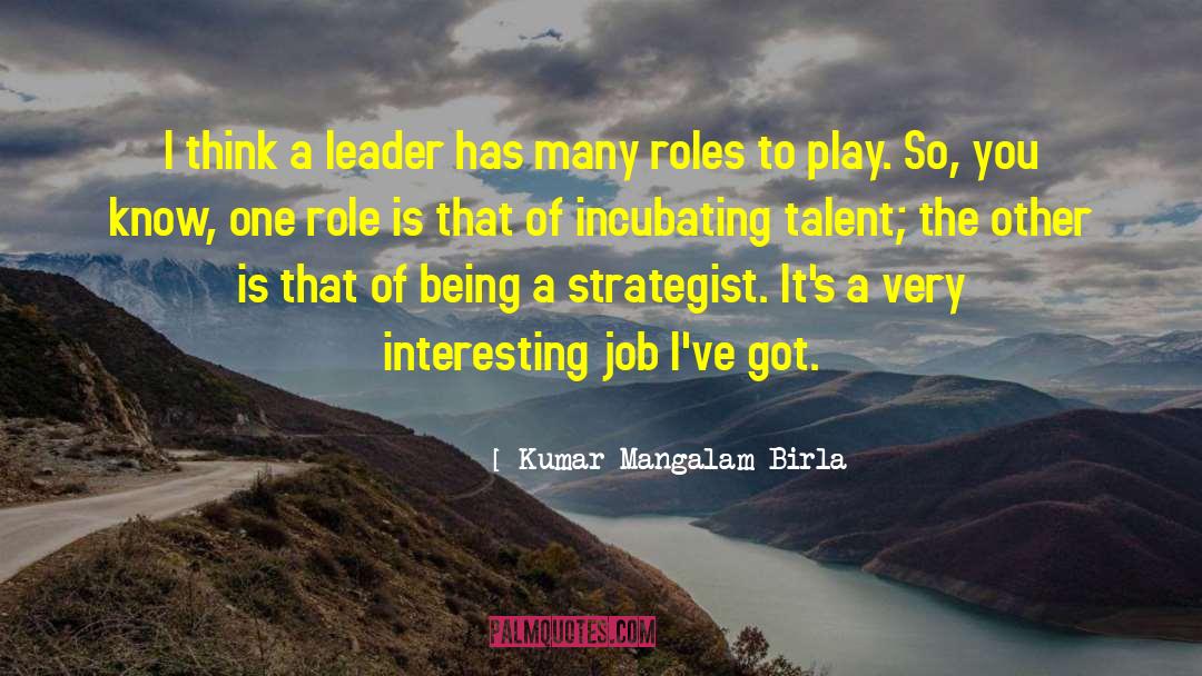 Kumar Mangalam Birla Quotes: I think a leader has