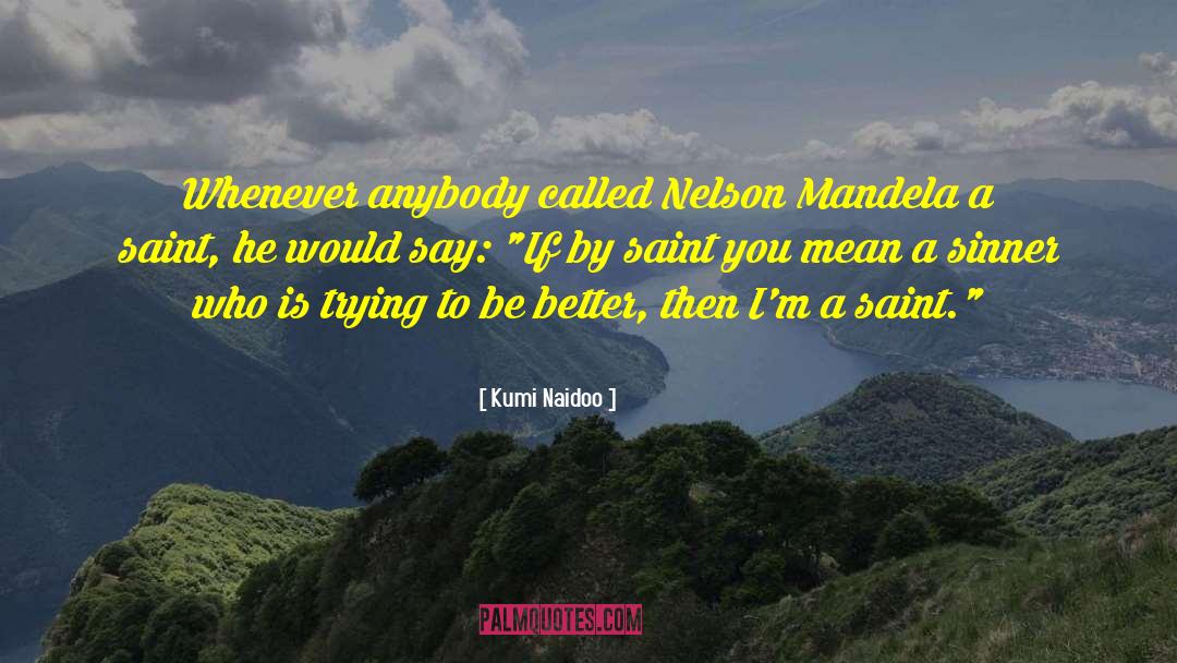 Kumi Naidoo Quotes: Whenever anybody called Nelson Mandela