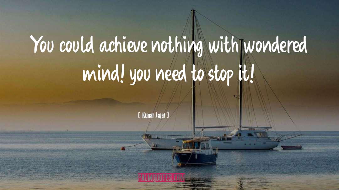 Kunal Jajal Quotes: You could achieve nothing with
