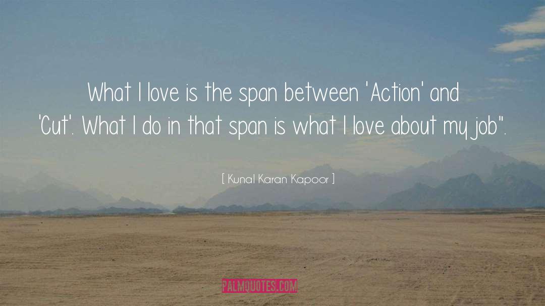 Kunal Karan Kapoor Quotes: What I love is the