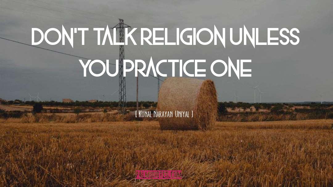 Kunal Narayan Uniyal Quotes: DON'T TALK RELIGION UNLESS YOU