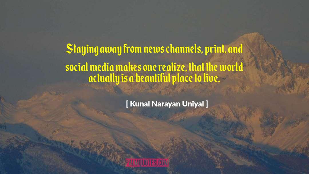 Kunal Narayan Uniyal Quotes: Staying away from news channels,