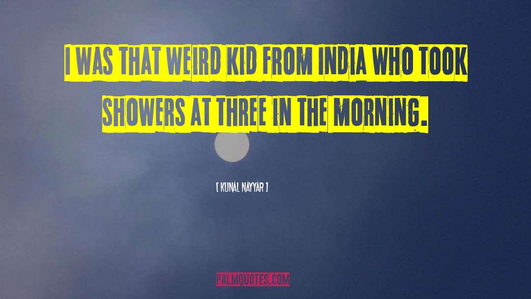 Kunal Nayyar Quotes: I was that weird kid