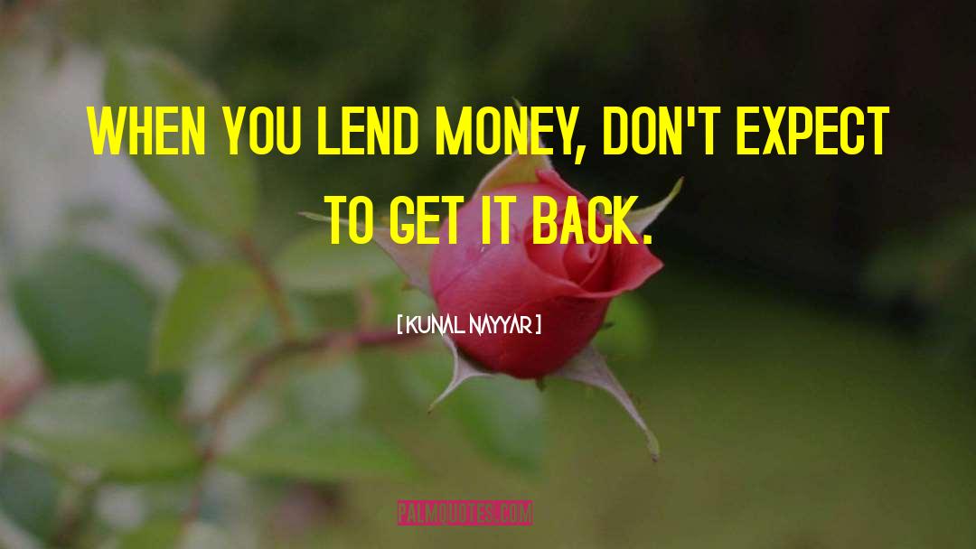 Kunal Nayyar Quotes: WHEN YOU LEND MONEY, DON'T