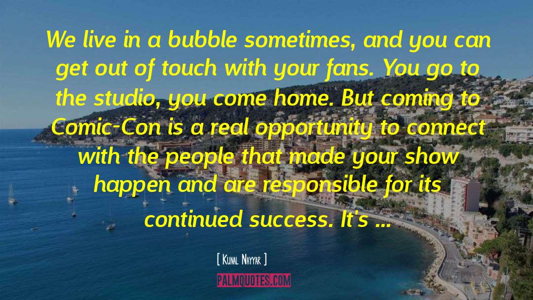 Kunal Nayyar Quotes: We live in a bubble