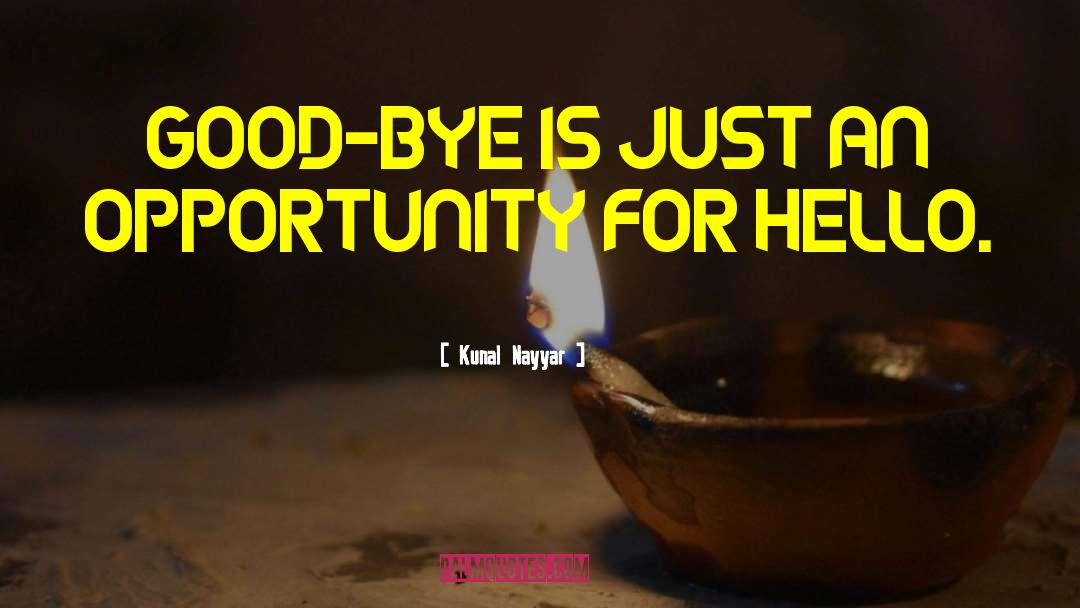 Kunal Nayyar Quotes: GOOD-BYE IS JUST AN OPPORTUNITY