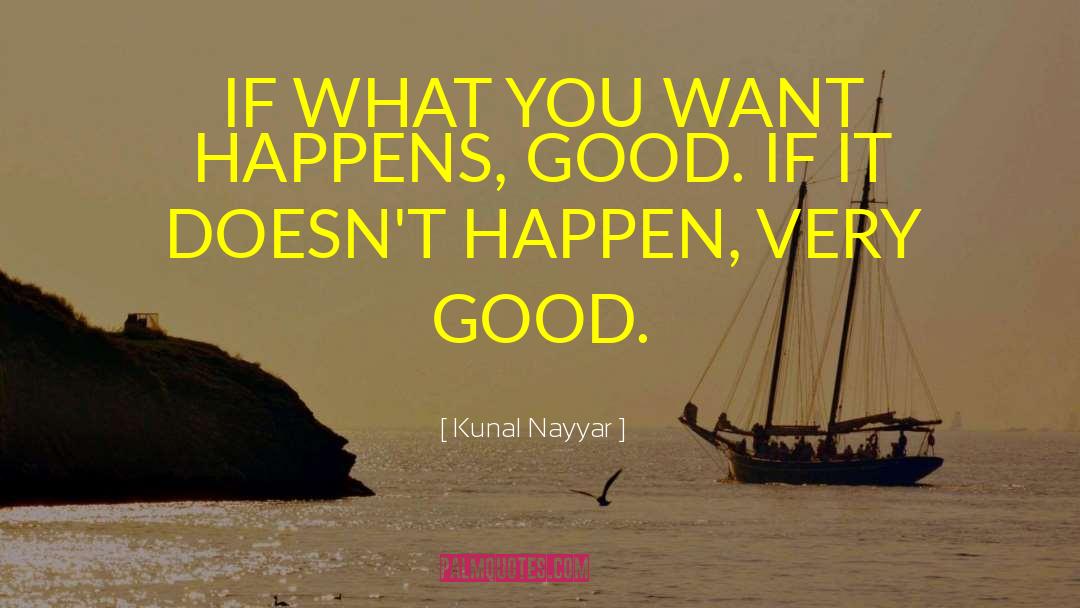 Kunal Nayyar Quotes: IF WHAT YOU WANT HAPPENS,