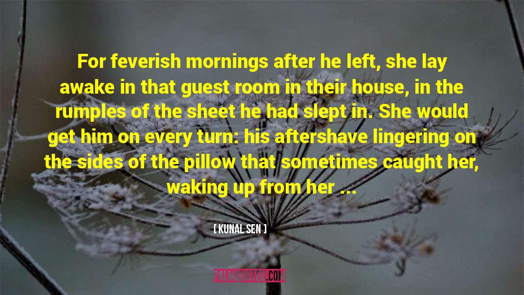 Kunal Sen Quotes: For feverish mornings after he