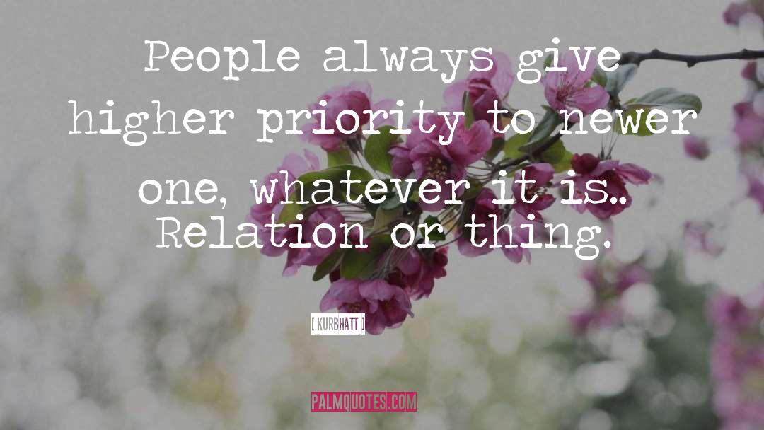 Kurbhatt Quotes: People always give higher priority