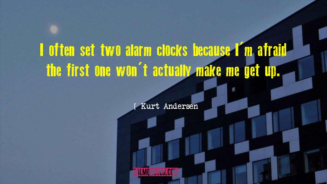 Kurt Andersen Quotes: I often set two alarm