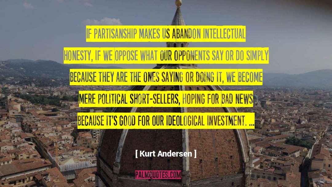 Kurt Andersen Quotes: If partisanship makes us abandon