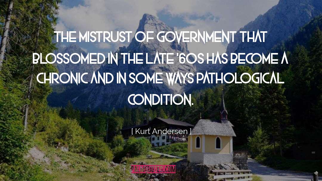Kurt Andersen Quotes: The mistrust of government that