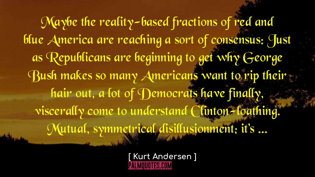 Kurt Andersen Quotes: Maybe the reality-based fractions of