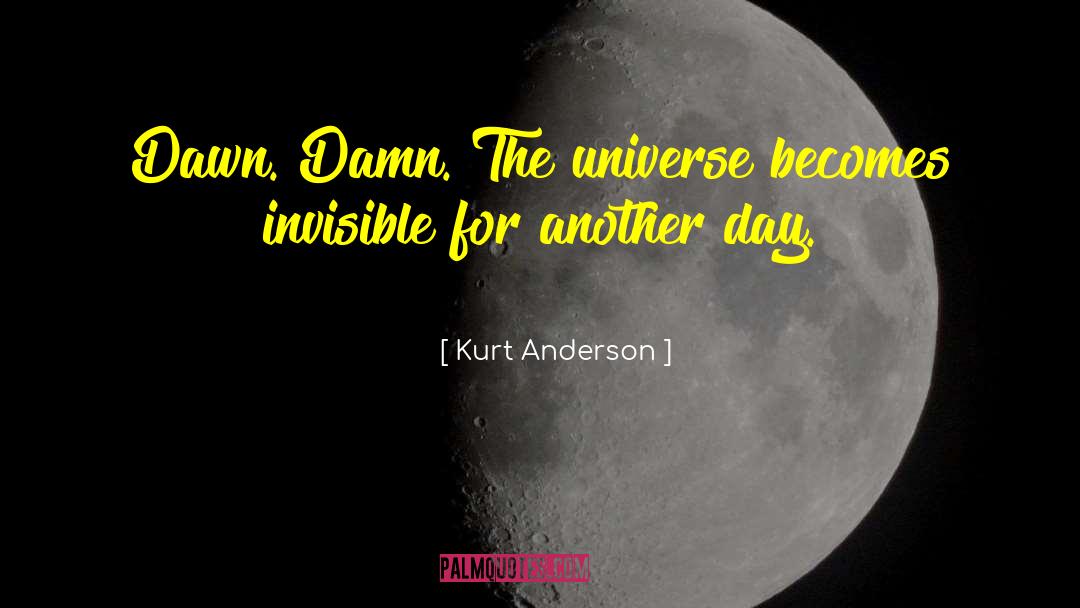 Kurt Anderson Quotes: Dawn. Damn. The universe becomes
