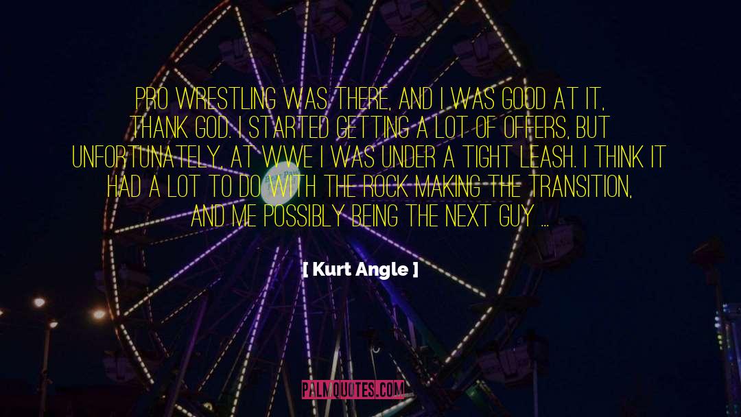 Kurt Angle Quotes: Pro wrestling was there, and
