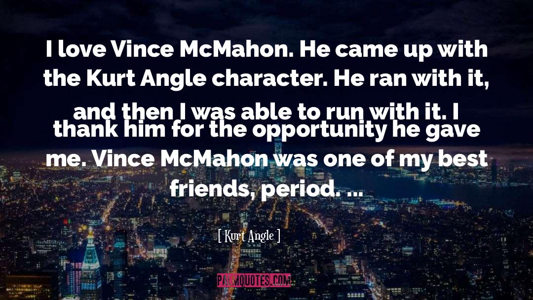 Kurt Angle Quotes: I love Vince McMahon. He