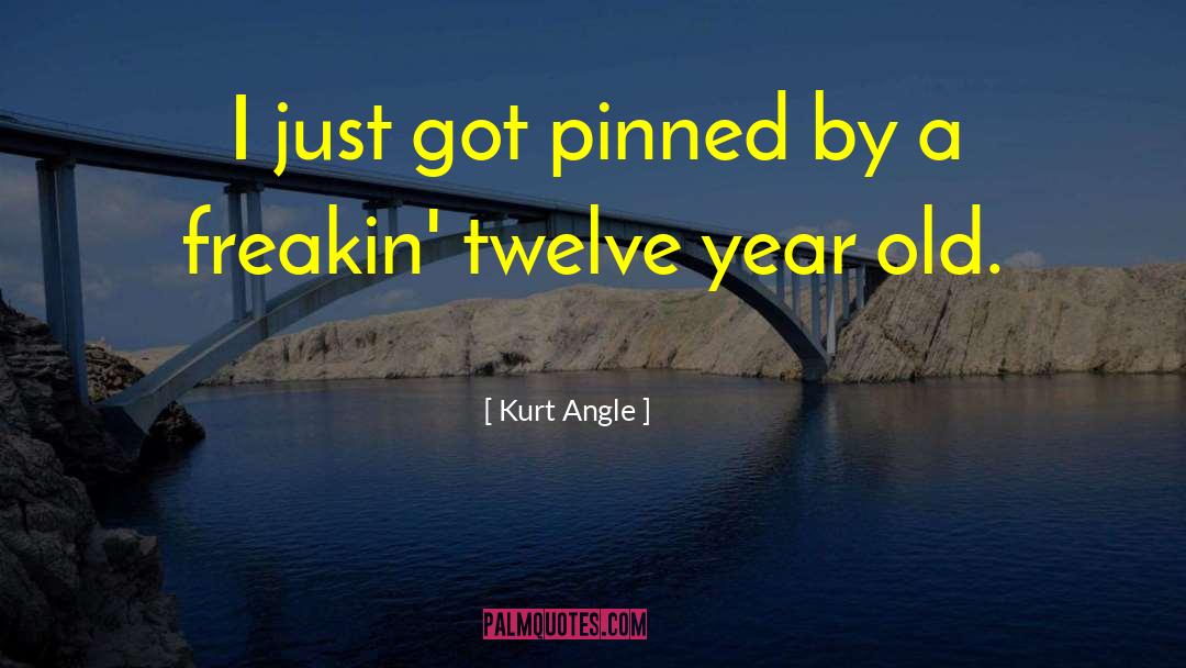 Kurt Angle Quotes: I just got pinned by