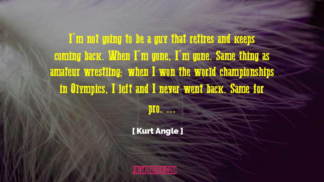 Kurt Angle Quotes: I'm not going to be