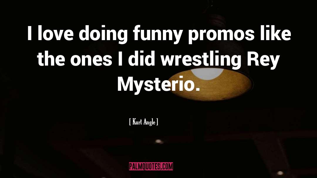 Kurt Angle Quotes: I love doing funny promos