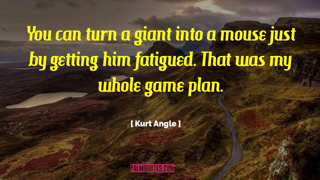 Kurt Angle Quotes: You can turn a giant