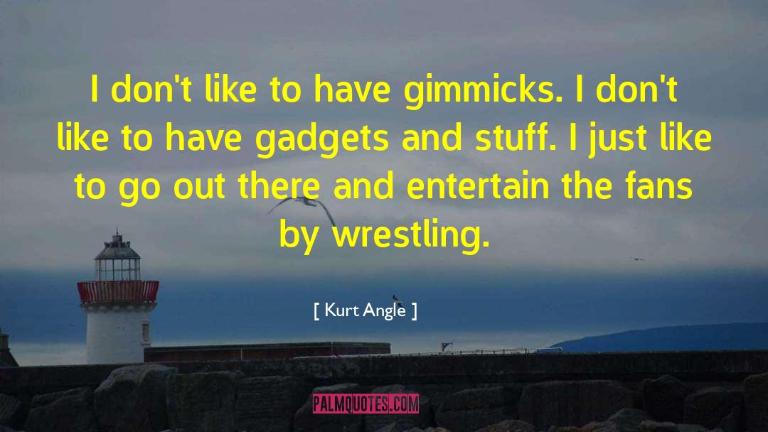 Kurt Angle Quotes: I don't like to have