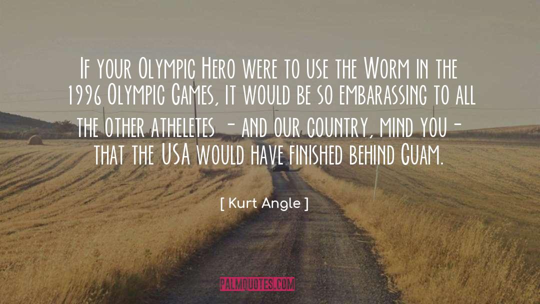 Kurt Angle Quotes: If your Olympic Hero were