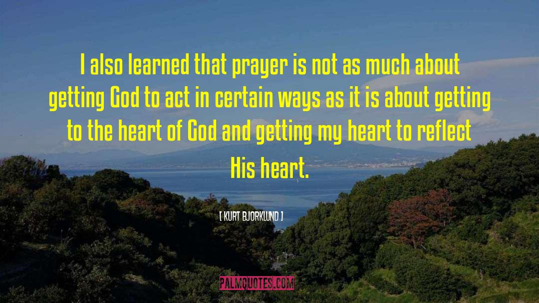 Kurt Bjorklund Quotes: I also learned that prayer